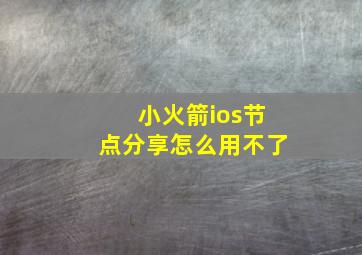 小火箭ios节点分享怎么用不了