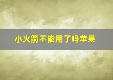 小火箭不能用了吗苹果