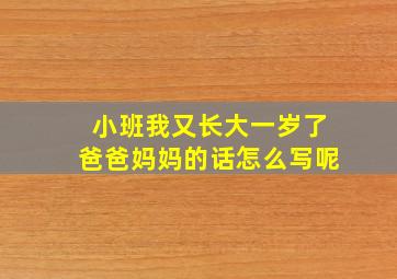 小班我又长大一岁了爸爸妈妈的话怎么写呢