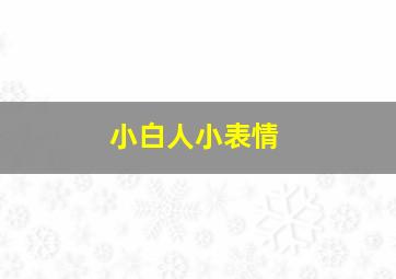 小白人小表情