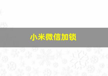 小米微信加锁