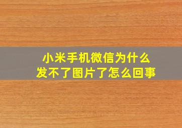 小米手机微信为什么发不了图片了怎么回事