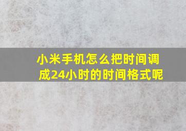 小米手机怎么把时间调成24小时的时间格式呢