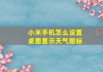 小米手机怎么设置桌面显示天气图标