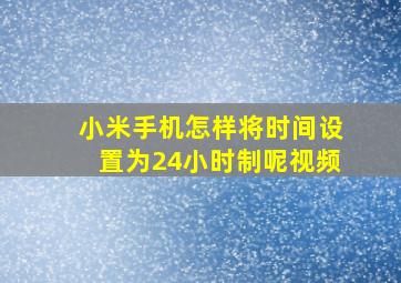 小米手机怎样将时间设置为24小时制呢视频