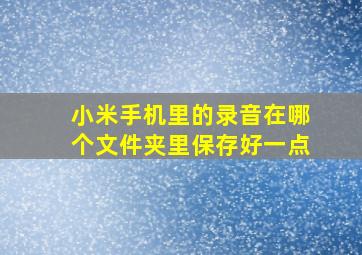 小米手机里的录音在哪个文件夹里保存好一点