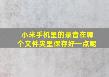 小米手机里的录音在哪个文件夹里保存好一点呢