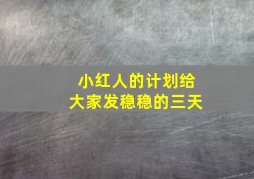 小红人的计划给大家发稳稳的三天