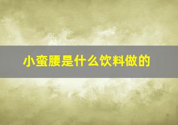 小蛮腰是什么饮料做的