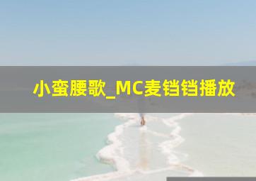 小蛮腰歌_MC麦铛铛播放