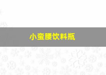 小蛮腰饮料瓶