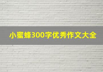 小蜜蜂300字优秀作文大全