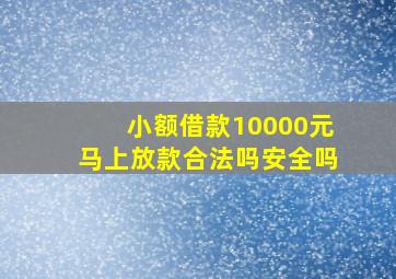 小额借款10000元马上放款合法吗安全吗