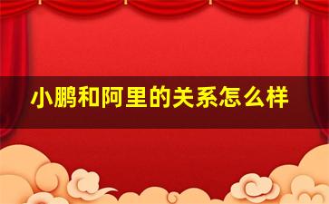 小鹏和阿里的关系怎么样