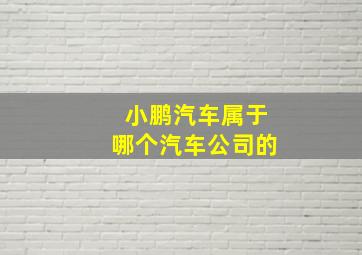 小鹏汽车属于哪个汽车公司的