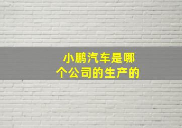 小鹏汽车是哪个公司的生产的