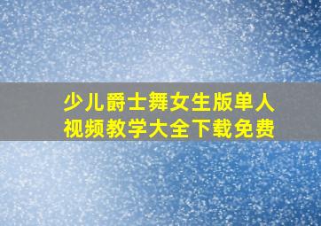 少儿爵士舞女生版单人视频教学大全下载免费