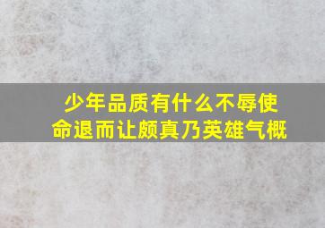 少年品质有什么不辱使命退而让颇真乃英雄气概