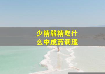 少精弱精吃什么中成药调理