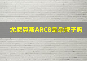 尤尼克斯ARC8是杂牌子吗