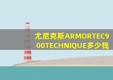 尤尼克斯ARMORTEC900TECHNIQUE多少钱