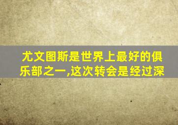 尤文图斯是世界上最好的俱乐部之一,这次转会是经过深