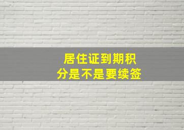 居住证到期积分是不是要续签