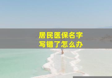 居民医保名字写错了怎么办