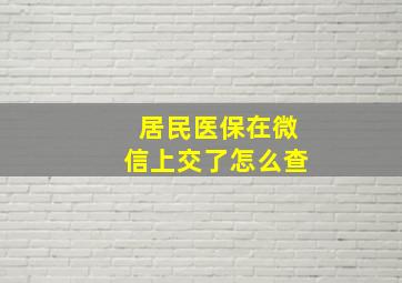 居民医保在微信上交了怎么查