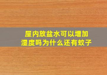 屋内放盆水可以增加湿度吗为什么还有蚊子