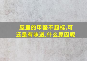 屋里的甲醛不超标,可还是有味道,什么原因呢