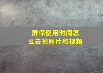 屏保使用时间怎么去掉图片和视频