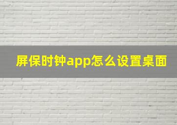 屏保时钟app怎么设置桌面