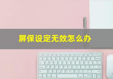 屏保设定无效怎么办