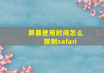 屏幕使用时间怎么限制safari