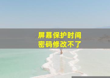 屏幕保护时间密码修改不了