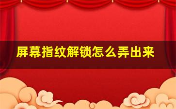 屏幕指纹解锁怎么弄出来