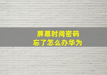 屏幕时间密码忘了怎么办华为