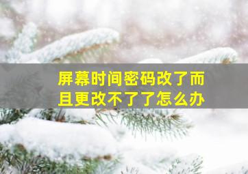 屏幕时间密码改了而且更改不了了怎么办