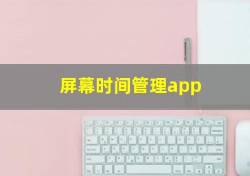 屏幕时间管理app