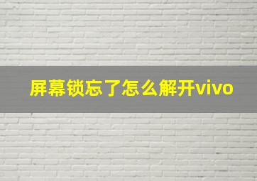 屏幕锁忘了怎么解开vivo