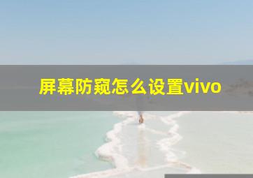 屏幕防窥怎么设置vivo