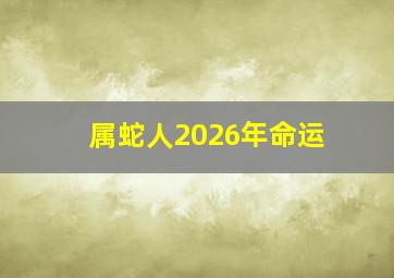 属蛇人2026年命运