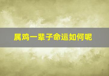 属鸡一辈子命运如何呢