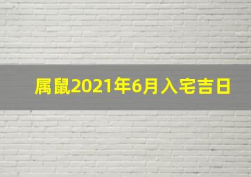 属鼠2021年6月入宅吉日