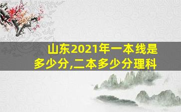 山东2021年一本线是多少分,二本多少分理科