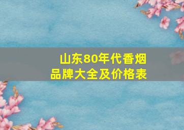 山东80年代香烟品牌大全及价格表