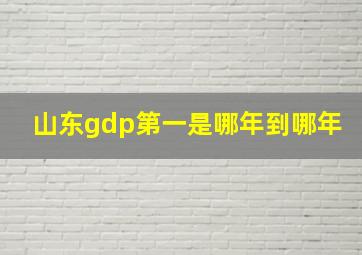 山东gdp第一是哪年到哪年