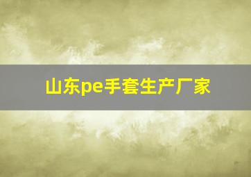 山东pe手套生产厂家