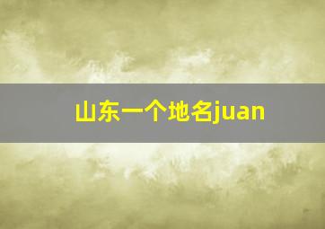 山东一个地名juan